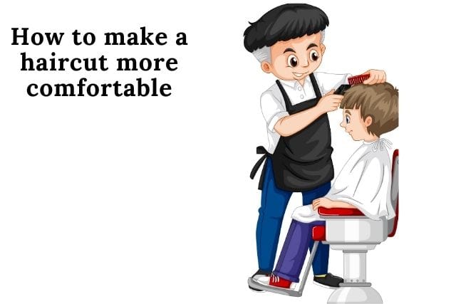 How to make a haircut more comfortable